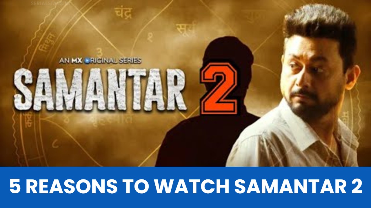 5 Reasons To Watch Samantar Season 2 Web Series, Bollywood Hindi Movies, Web Series, TV Serials, Cast, Trailer, Release Date, Actor, Actress, Songs, IMDb